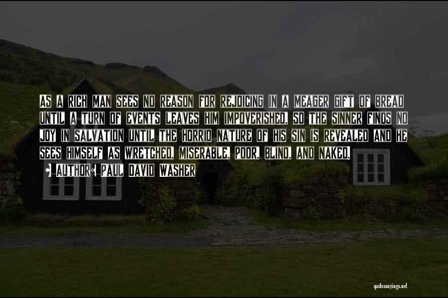 Paul David Washer Quotes: As A Rich Man Sees No Reason For Rejoicing In A Meager Gift Of Bread Until A Turn Of Events