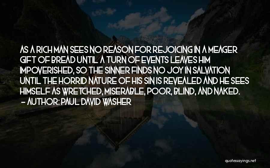 Paul David Washer Quotes: As A Rich Man Sees No Reason For Rejoicing In A Meager Gift Of Bread Until A Turn Of Events