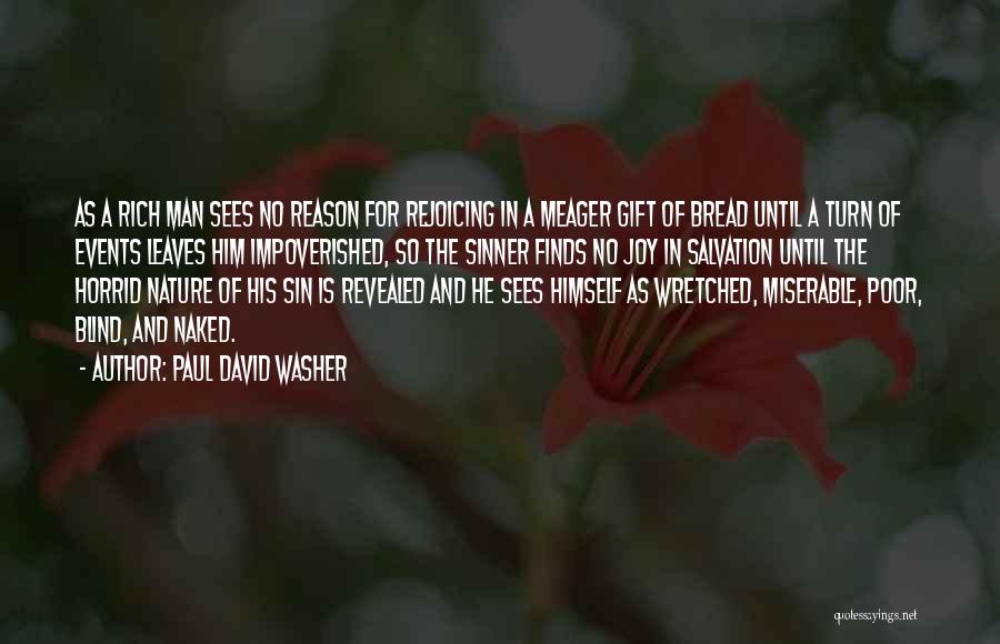 Paul David Washer Quotes: As A Rich Man Sees No Reason For Rejoicing In A Meager Gift Of Bread Until A Turn Of Events