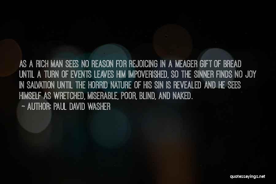 Paul David Washer Quotes: As A Rich Man Sees No Reason For Rejoicing In A Meager Gift Of Bread Until A Turn Of Events