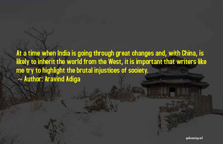 Aravind Adiga Quotes: At A Time When India Is Going Through Great Changes And, With China, Is Likely To Inherit The World From