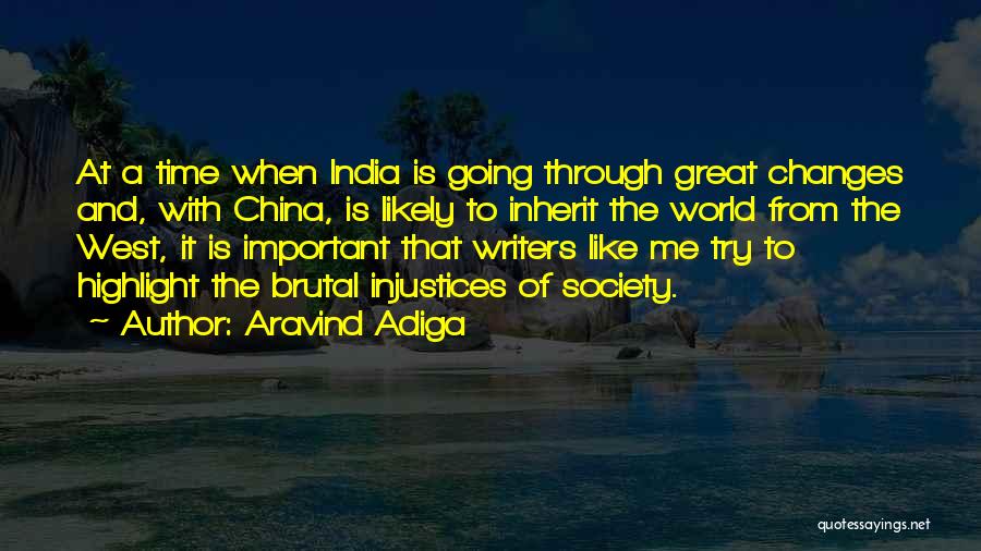 Aravind Adiga Quotes: At A Time When India Is Going Through Great Changes And, With China, Is Likely To Inherit The World From