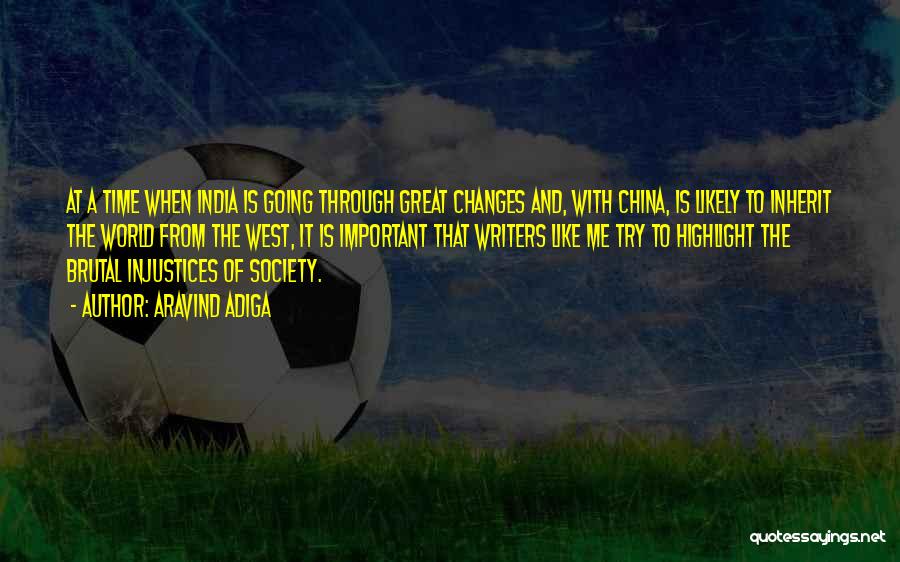 Aravind Adiga Quotes: At A Time When India Is Going Through Great Changes And, With China, Is Likely To Inherit The World From