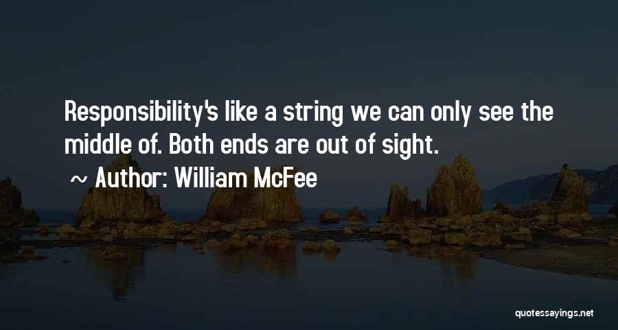 William McFee Quotes: Responsibility's Like A String We Can Only See The Middle Of. Both Ends Are Out Of Sight.