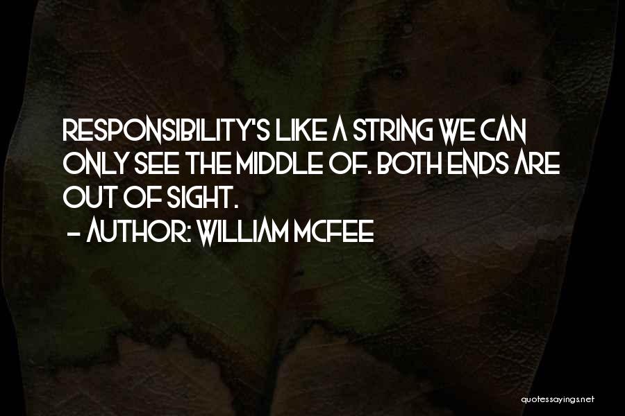 William McFee Quotes: Responsibility's Like A String We Can Only See The Middle Of. Both Ends Are Out Of Sight.