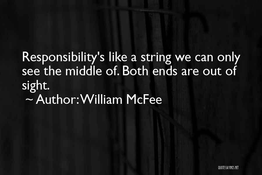 William McFee Quotes: Responsibility's Like A String We Can Only See The Middle Of. Both Ends Are Out Of Sight.