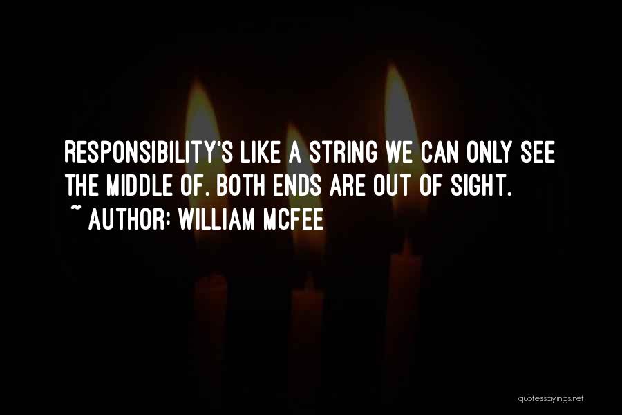 William McFee Quotes: Responsibility's Like A String We Can Only See The Middle Of. Both Ends Are Out Of Sight.