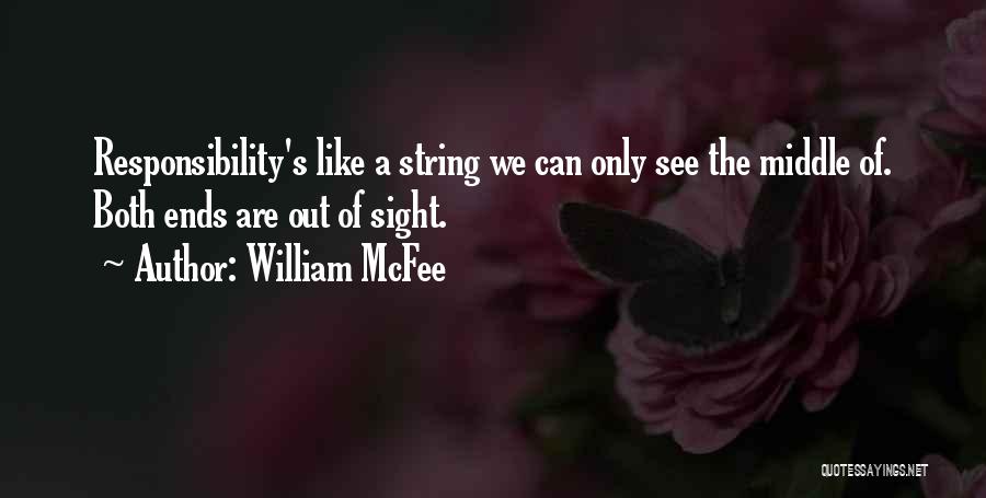 William McFee Quotes: Responsibility's Like A String We Can Only See The Middle Of. Both Ends Are Out Of Sight.