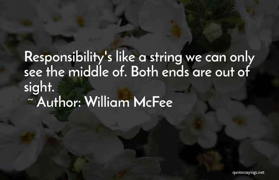 William McFee Quotes: Responsibility's Like A String We Can Only See The Middle Of. Both Ends Are Out Of Sight.