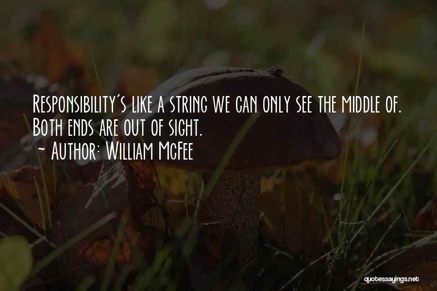 William McFee Quotes: Responsibility's Like A String We Can Only See The Middle Of. Both Ends Are Out Of Sight.