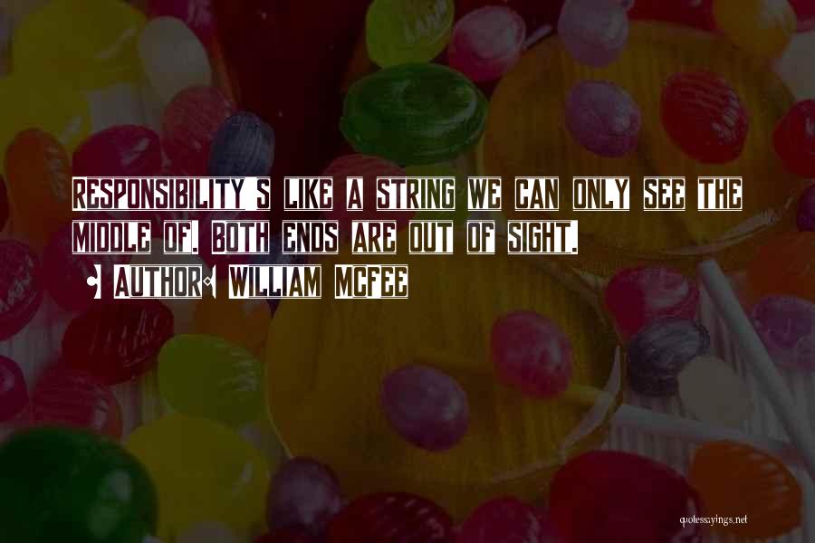 William McFee Quotes: Responsibility's Like A String We Can Only See The Middle Of. Both Ends Are Out Of Sight.