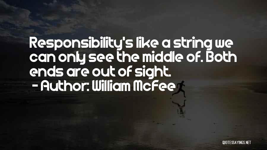 William McFee Quotes: Responsibility's Like A String We Can Only See The Middle Of. Both Ends Are Out Of Sight.