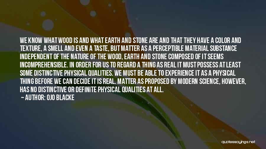 Ojo Blacke Quotes: We Know What Wood Is And What Earth And Stone Are And That They Have A Color And Texture, A