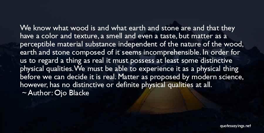 Ojo Blacke Quotes: We Know What Wood Is And What Earth And Stone Are And That They Have A Color And Texture, A