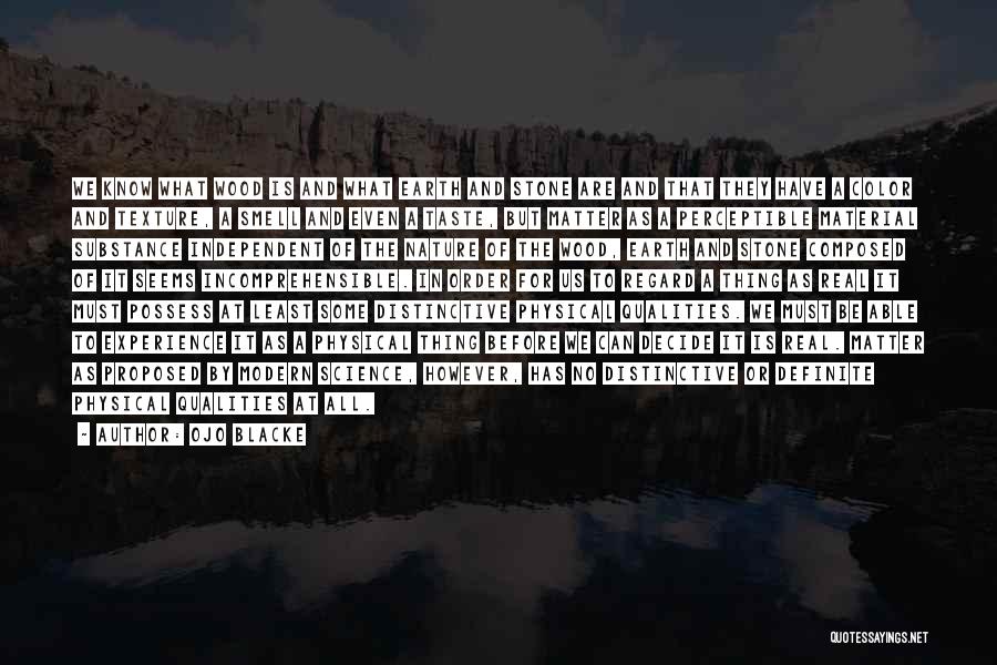 Ojo Blacke Quotes: We Know What Wood Is And What Earth And Stone Are And That They Have A Color And Texture, A