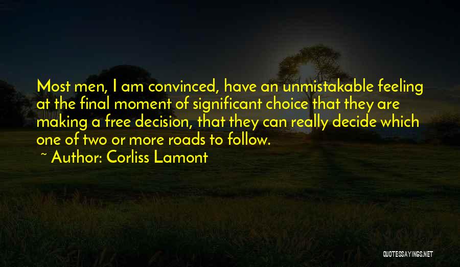 Corliss Lamont Quotes: Most Men, I Am Convinced, Have An Unmistakable Feeling At The Final Moment Of Significant Choice That They Are Making