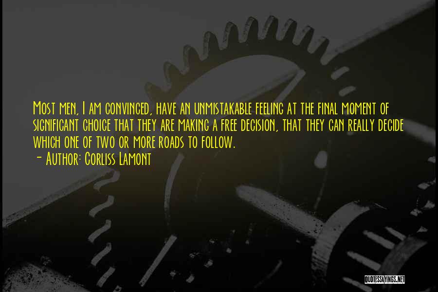 Corliss Lamont Quotes: Most Men, I Am Convinced, Have An Unmistakable Feeling At The Final Moment Of Significant Choice That They Are Making