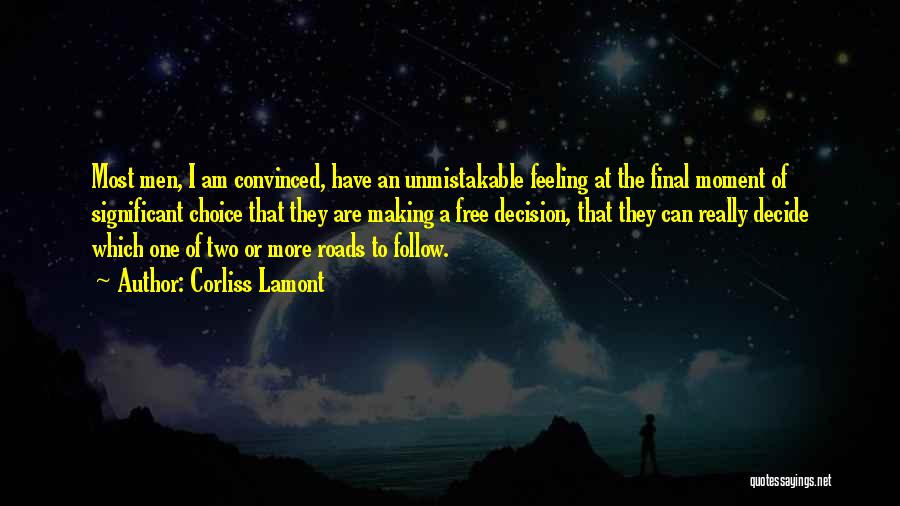 Corliss Lamont Quotes: Most Men, I Am Convinced, Have An Unmistakable Feeling At The Final Moment Of Significant Choice That They Are Making