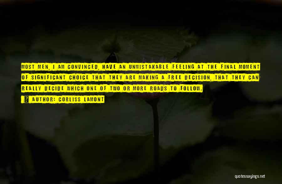 Corliss Lamont Quotes: Most Men, I Am Convinced, Have An Unmistakable Feeling At The Final Moment Of Significant Choice That They Are Making