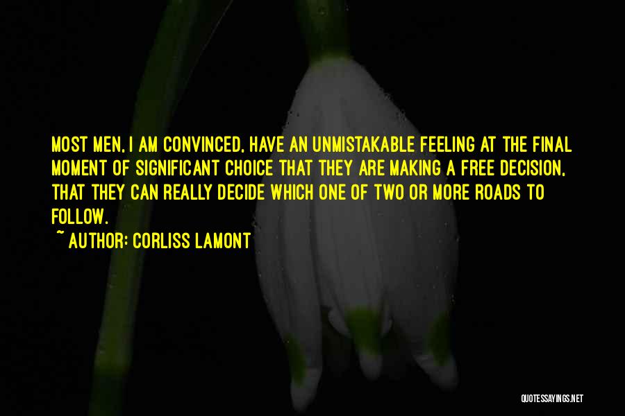 Corliss Lamont Quotes: Most Men, I Am Convinced, Have An Unmistakable Feeling At The Final Moment Of Significant Choice That They Are Making