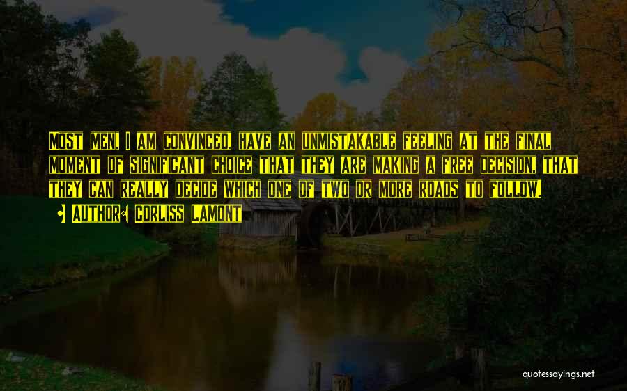Corliss Lamont Quotes: Most Men, I Am Convinced, Have An Unmistakable Feeling At The Final Moment Of Significant Choice That They Are Making