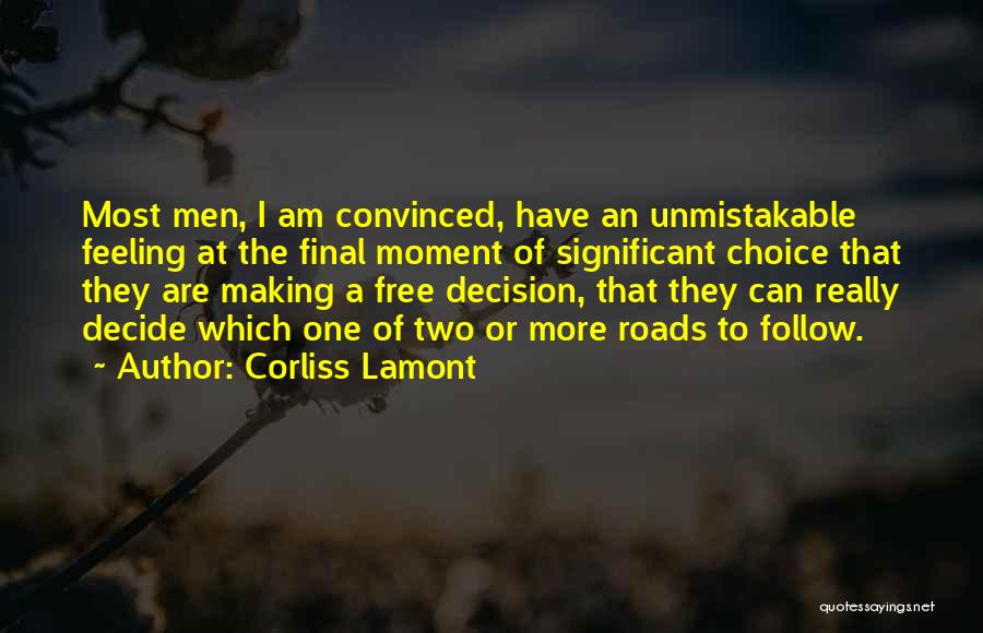 Corliss Lamont Quotes: Most Men, I Am Convinced, Have An Unmistakable Feeling At The Final Moment Of Significant Choice That They Are Making