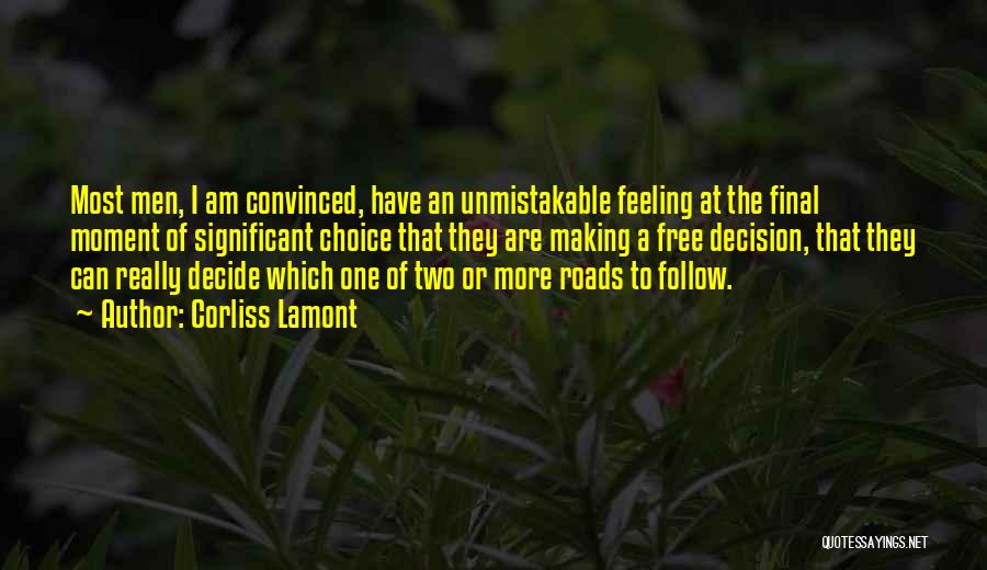 Corliss Lamont Quotes: Most Men, I Am Convinced, Have An Unmistakable Feeling At The Final Moment Of Significant Choice That They Are Making