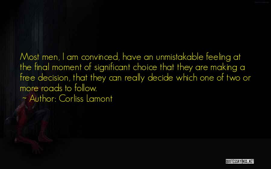 Corliss Lamont Quotes: Most Men, I Am Convinced, Have An Unmistakable Feeling At The Final Moment Of Significant Choice That They Are Making