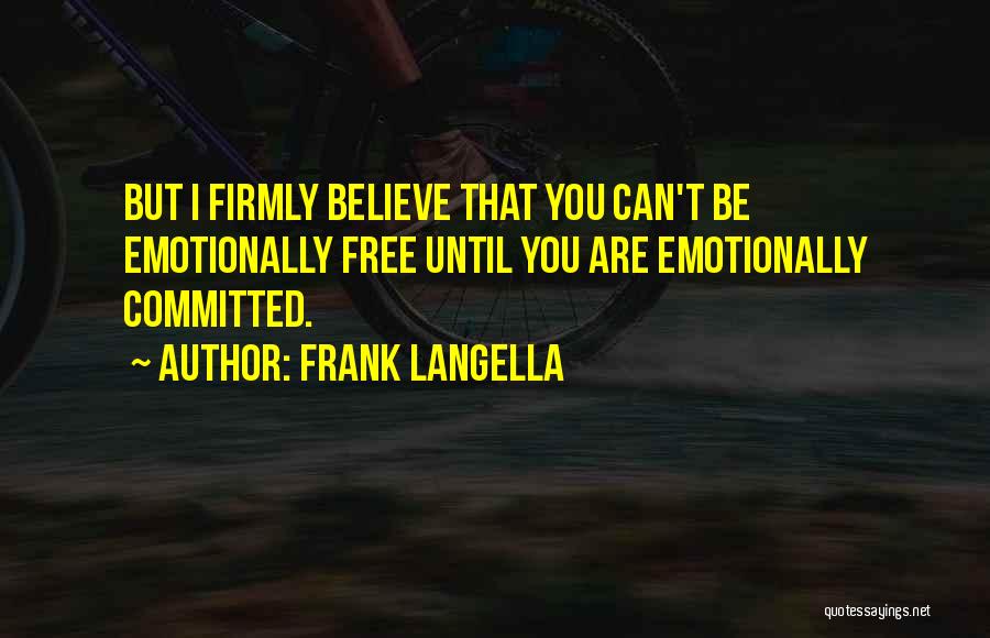 Frank Langella Quotes: But I Firmly Believe That You Can't Be Emotionally Free Until You Are Emotionally Committed.