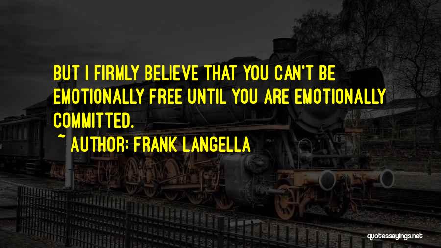 Frank Langella Quotes: But I Firmly Believe That You Can't Be Emotionally Free Until You Are Emotionally Committed.
