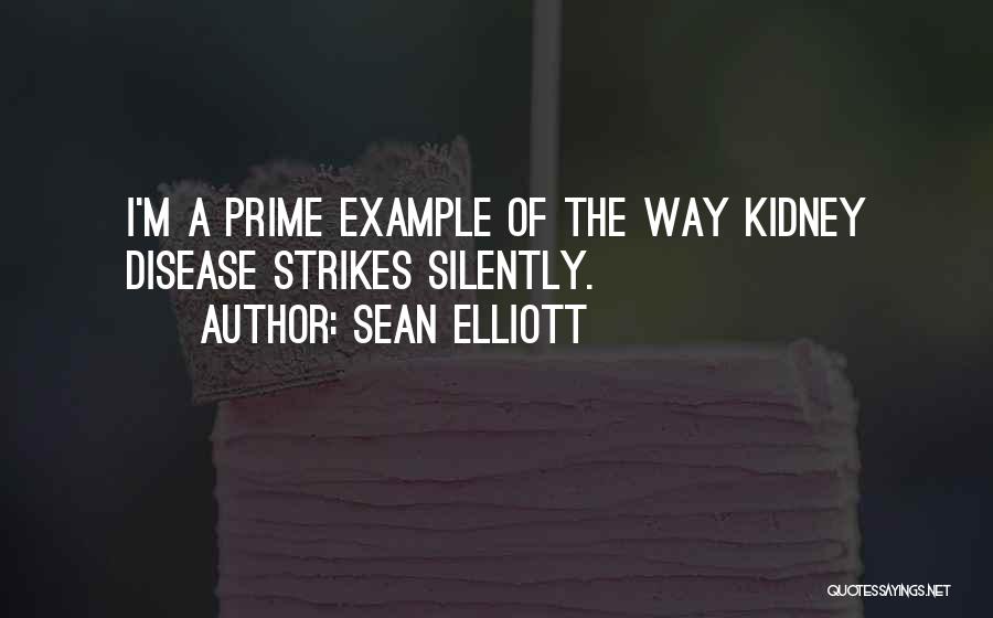 Sean Elliott Quotes: I'm A Prime Example Of The Way Kidney Disease Strikes Silently.