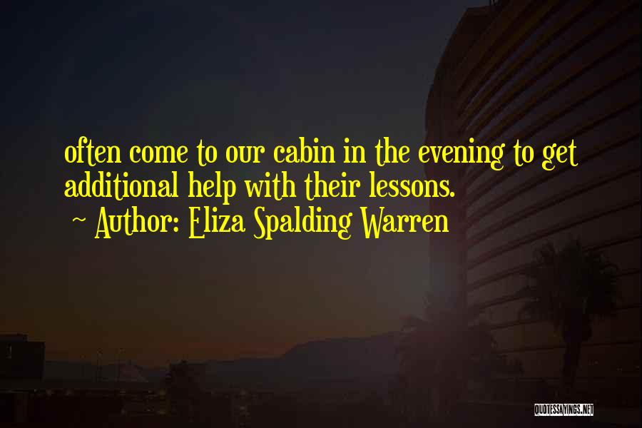 Eliza Spalding Warren Quotes: Often Come To Our Cabin In The Evening To Get Additional Help With Their Lessons.