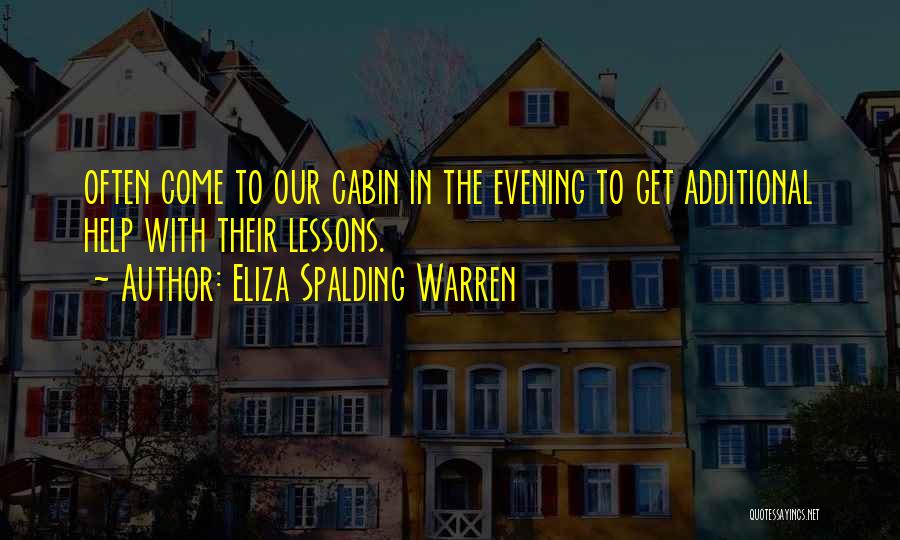 Eliza Spalding Warren Quotes: Often Come To Our Cabin In The Evening To Get Additional Help With Their Lessons.
