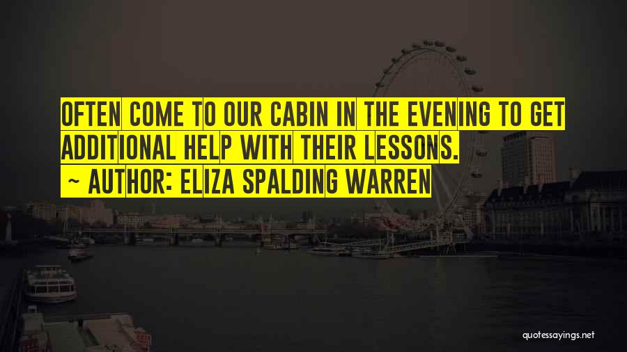 Eliza Spalding Warren Quotes: Often Come To Our Cabin In The Evening To Get Additional Help With Their Lessons.