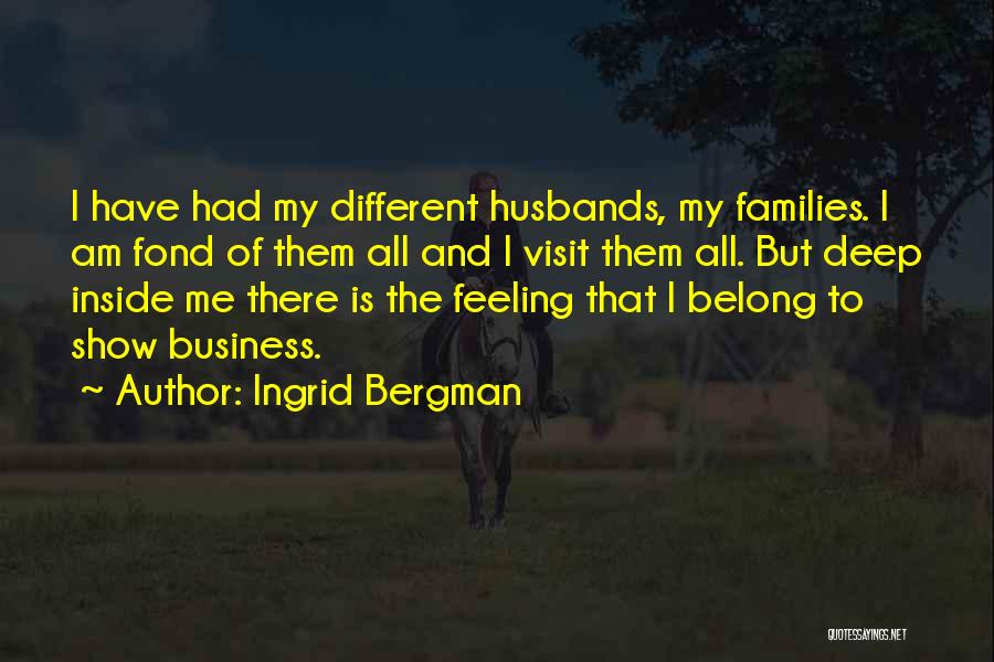 Ingrid Bergman Quotes: I Have Had My Different Husbands, My Families. I Am Fond Of Them All And I Visit Them All. But