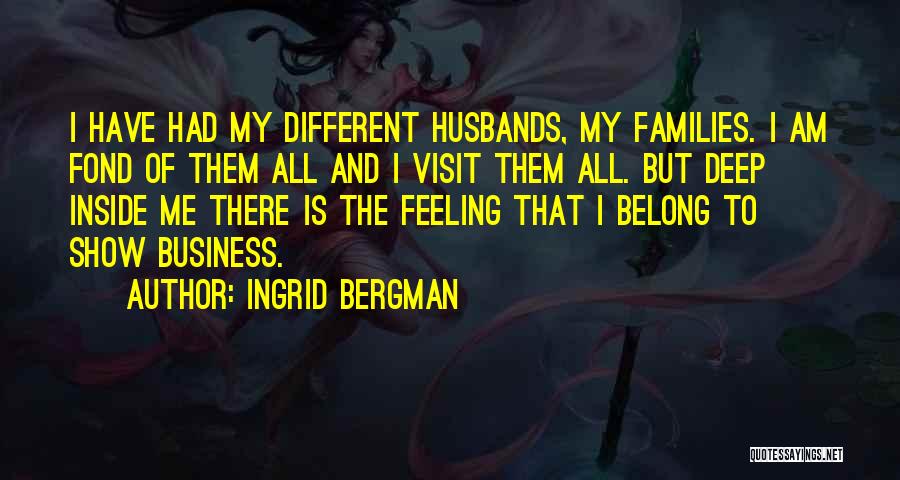 Ingrid Bergman Quotes: I Have Had My Different Husbands, My Families. I Am Fond Of Them All And I Visit Them All. But