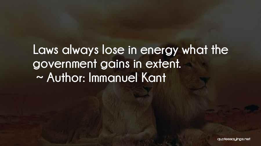 Immanuel Kant Quotes: Laws Always Lose In Energy What The Government Gains In Extent.