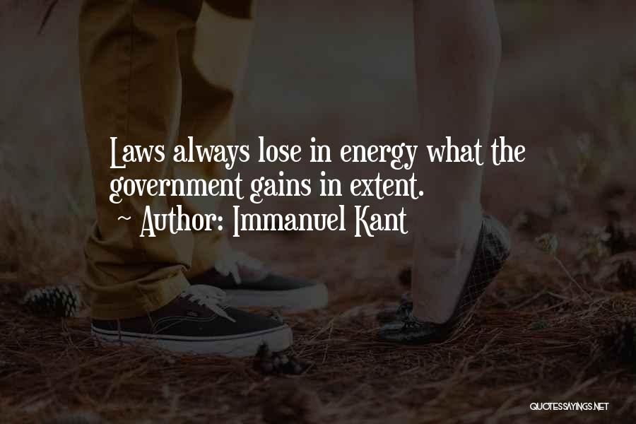 Immanuel Kant Quotes: Laws Always Lose In Energy What The Government Gains In Extent.