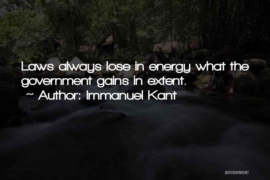 Immanuel Kant Quotes: Laws Always Lose In Energy What The Government Gains In Extent.