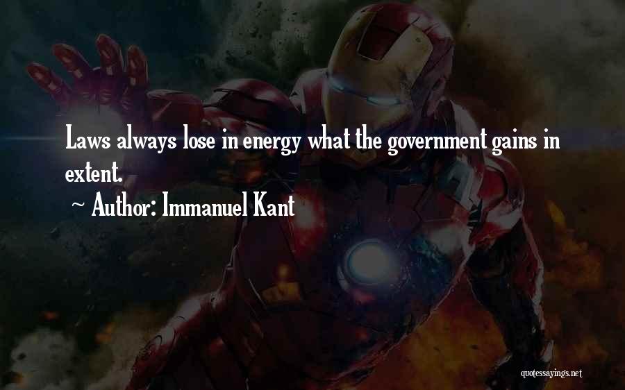 Immanuel Kant Quotes: Laws Always Lose In Energy What The Government Gains In Extent.