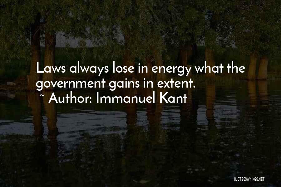 Immanuel Kant Quotes: Laws Always Lose In Energy What The Government Gains In Extent.