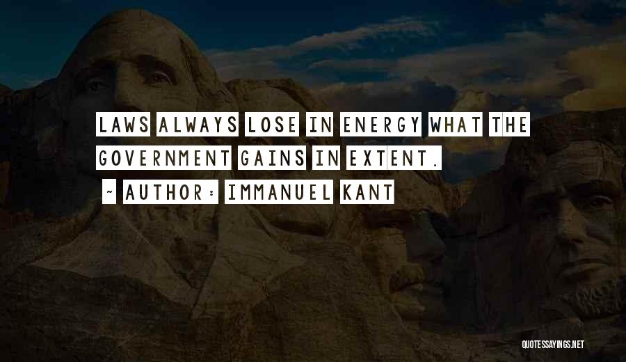 Immanuel Kant Quotes: Laws Always Lose In Energy What The Government Gains In Extent.