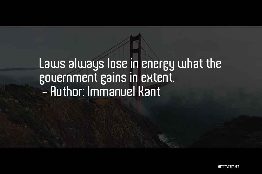 Immanuel Kant Quotes: Laws Always Lose In Energy What The Government Gains In Extent.