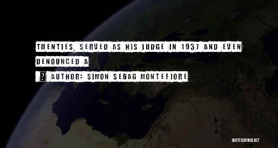 Simon Sebag Montefiore Quotes: Twenties, Served As His Judge In 1937 And Even Denounced A