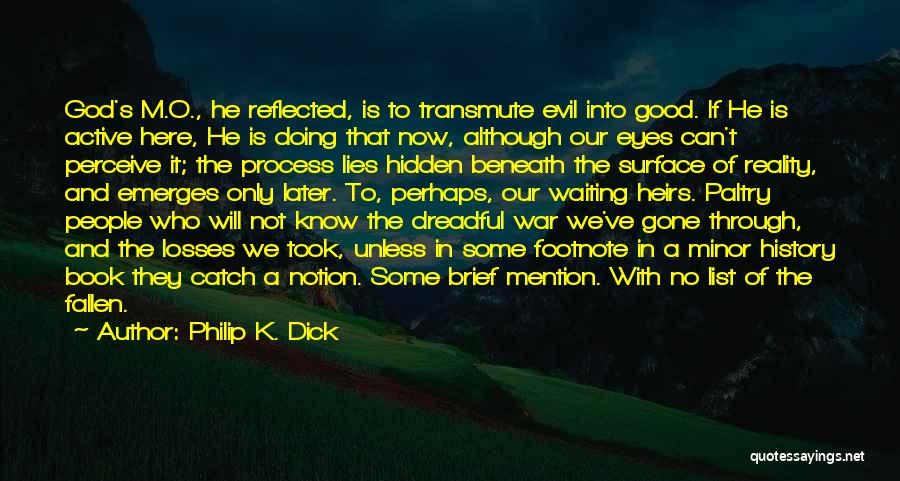 Philip K. Dick Quotes: God's M.o., He Reflected, Is To Transmute Evil Into Good. If He Is Active Here, He Is Doing That Now,