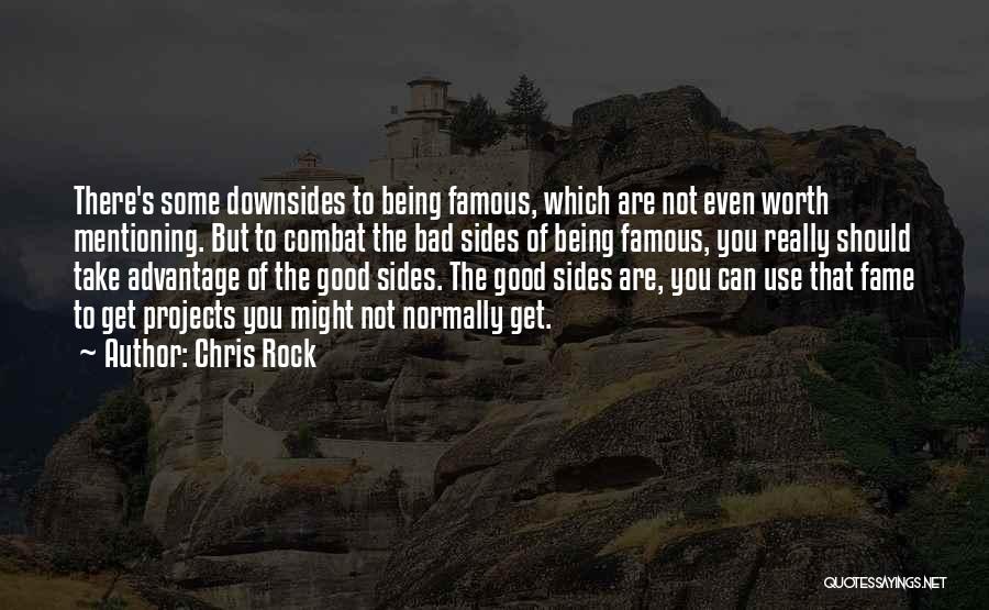 Chris Rock Quotes: There's Some Downsides To Being Famous, Which Are Not Even Worth Mentioning. But To Combat The Bad Sides Of Being