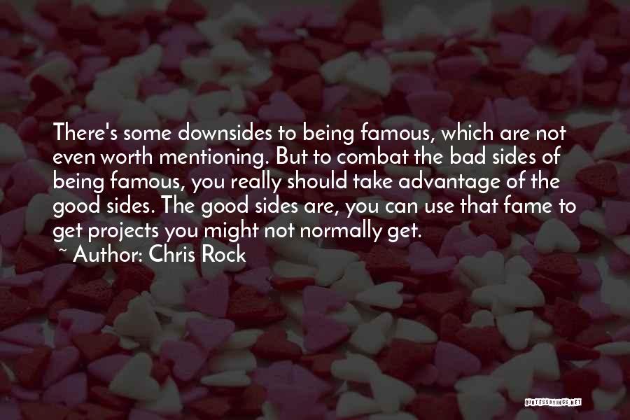 Chris Rock Quotes: There's Some Downsides To Being Famous, Which Are Not Even Worth Mentioning. But To Combat The Bad Sides Of Being