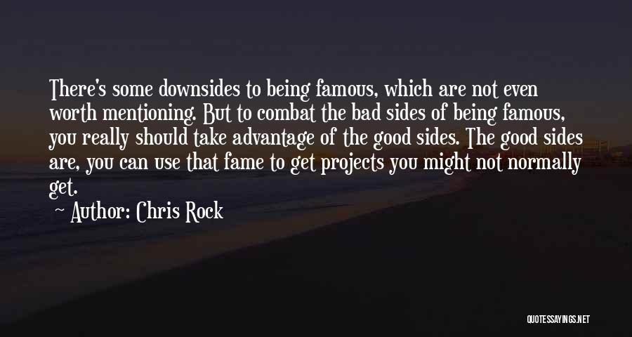 Chris Rock Quotes: There's Some Downsides To Being Famous, Which Are Not Even Worth Mentioning. But To Combat The Bad Sides Of Being