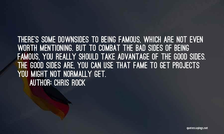 Chris Rock Quotes: There's Some Downsides To Being Famous, Which Are Not Even Worth Mentioning. But To Combat The Bad Sides Of Being