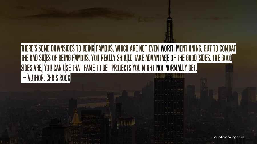 Chris Rock Quotes: There's Some Downsides To Being Famous, Which Are Not Even Worth Mentioning. But To Combat The Bad Sides Of Being